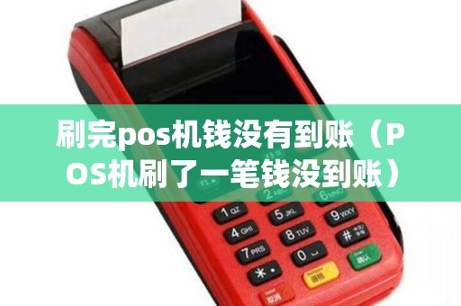 刷完pos機(jī)錢沒(méi)有到賬（POS機(jī)刷了一筆錢沒(méi)到賬）